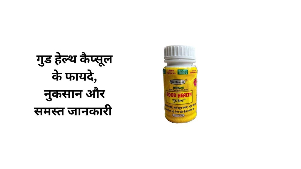 गुड हेल्थ कैप्सूल के फायदे, नुकसान और समस्त जानकारी हिंदी में | Good Health Capsules Ke Fayde, Nuksan Aur Samast Jankari Hindi Mei